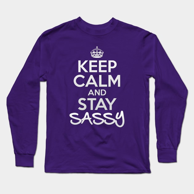 Keep Calm and Stay Sassy Long Sleeve T-Shirt by OneLittleSpark